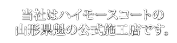 当社はハイモースコートの
山形県唯一の正規代理店です